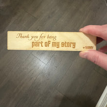 Load image into Gallery viewer, Bookmark - PERSONALIZED Thank you for being Part of my Story - Birch Wood