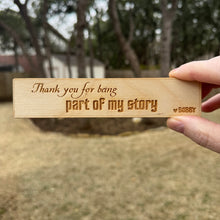 Load image into Gallery viewer, Bookmark - PERSONALIZED Thank you for being Part of my Story - Birch Wood