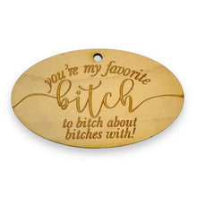 Load image into Gallery viewer, Ornament - You&#39;re My Favorite Bitch - Raw Wood 4x2in