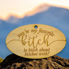 Load image into Gallery viewer, Ornament - You&#39;re My Favorite Bitch - Raw Wood 4x2in