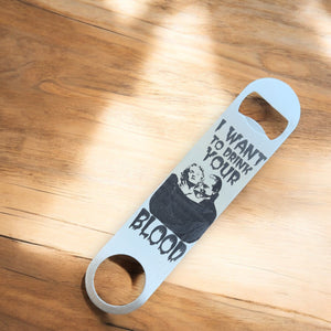 I Want to Drink Your Blood - Bottle Opener