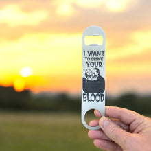 Load image into Gallery viewer, I Want to Drink Your Blood - Bottle Opener