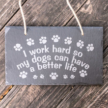 Load image into Gallery viewer, Sign - Slate - I work hard so my dogs can have a better life - 12x7in