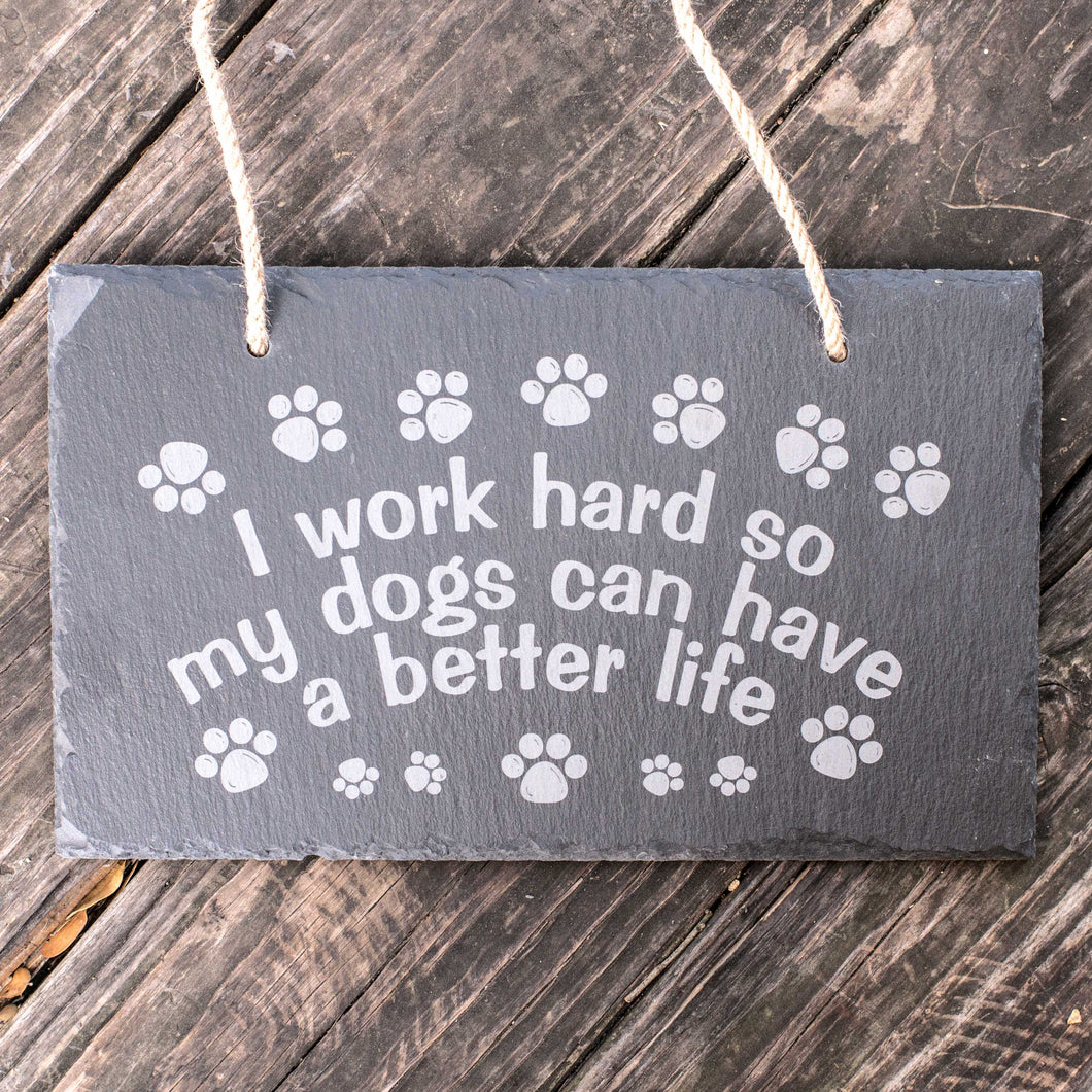 Sign - Slate - I work hard so my dogs can have a better life - 12x7in
