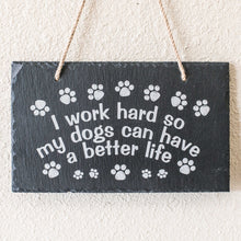 Load image into Gallery viewer, Sign - Slate - I work hard so my dogs can have a better life - 12x7in