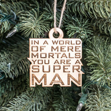 Load image into Gallery viewer, Ornament - In a World of Mere Mortals You are a Super Man - Raw Wood 3x3in