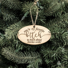 Load image into Gallery viewer, Ornament - You&#39;re My Favorite Bitch - Raw Wood 4x2in