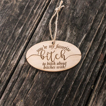 Load image into Gallery viewer, Ornament - You&#39;re My Favorite Bitch - Raw Wood 4x2in