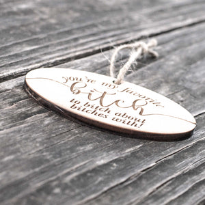 Ornament - You're My Favorite Bitch - Raw Wood 4x2in