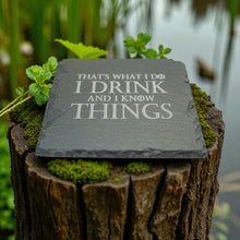 Load image into Gallery viewer, Coaster - Slate - Thats what I do I drink and I know things - SET OF 2
