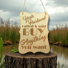 Load image into Gallery viewer, Sign - Your Husband Called and said buy anything you want Sign - Wood 9x7inches