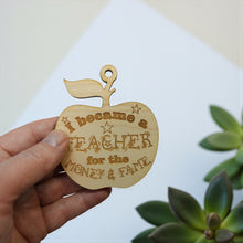 Load image into Gallery viewer, Ornament - I Became a Teacher for the Money and Fame - Raw Wood 3x3in