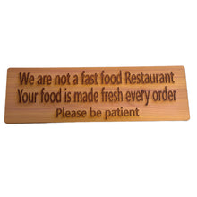 Load image into Gallery viewer, We are not a Fast Food Restaurant Your Food is Made Fresh Every Order Please be Patient Sign - Cedar Wood