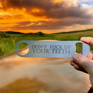 Don't F Up Your Teeth - Bottle Opener