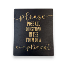 Load image into Gallery viewer, Please Pose all Questions in the Form of a Compliment - Black Painted Wood Sign - 9x7in