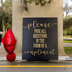 Please Pose all Questions in the Form of a Compliment - Black Painted Wood Sign - 9x7in