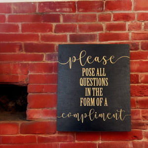 Please Pose all Questions in the Form of a Compliment - Black Painted Wood Sign - 9x7in