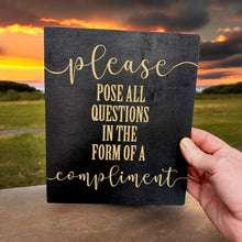 Load image into Gallery viewer, Please Pose all Questions in the Form of a Compliment - Black Painted Wood Sign - 9x7in