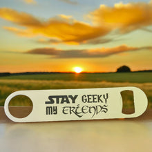 Load image into Gallery viewer, Stay Geeky My Friends - Bottle Opener