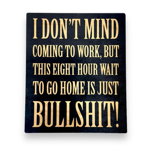 I Don't Mind Coming to Work - Black Painted Wood Sign Sign - 9x7in