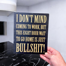 Load image into Gallery viewer, I Don&#39;t Mind Coming to Work - Black Painted Wood Sign Sign - 9x7in