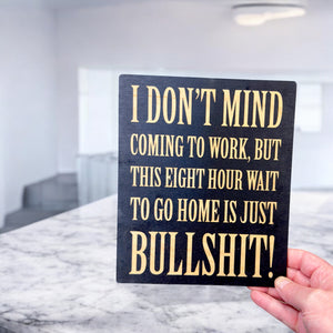 I Don't Mind Coming to Work - Black Painted Wood Sign Sign - 9x7in