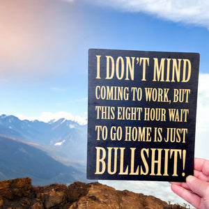 I Don't Mind Coming to Work - Black Painted Wood Sign Sign - 9x7in