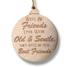 Load image into Gallery viewer, Ornament - We&#39;ll be friends until We&#39;re old and Senile - Raw Wood 3x3in