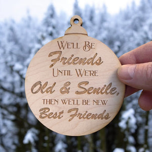 Ornament - We'll be friends until We're old and Senile - Raw Wood 3x3in