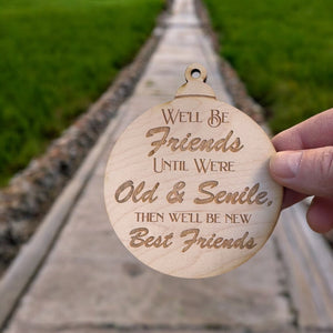 Ornament - We'll be friends until We're old and Senile - Raw Wood 3x3in