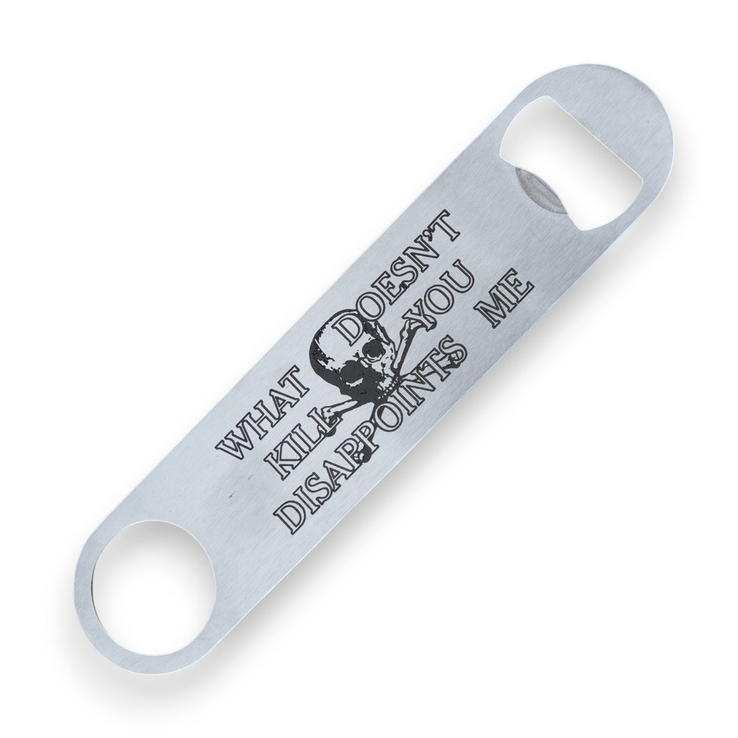 What Doesn't Kill You Disappoints Me - Bottle Opener
