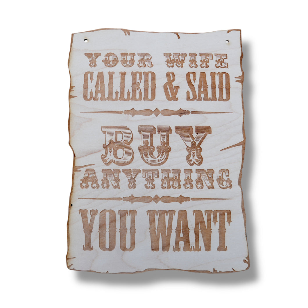 Sign - Your Wife Called and said buy anything you want - Wood 9x7