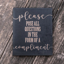 Load image into Gallery viewer, Please Pose all Questions in the Form of a Compliment - Black Painted Wood Sign - 9x7in