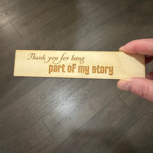 Load image into Gallery viewer, Bookmark - Thank you for being part of my story - Birch Wood