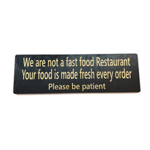 Load image into Gallery viewer, CUSTOM We are not a fast food restaurant please be patient Sign 11 X 3.5