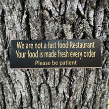 Load image into Gallery viewer, CUSTOM We are not a fast food restaurant please be patient Sign 11 X 3.5