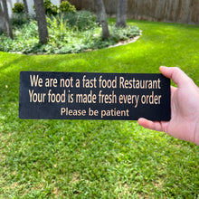 Load image into Gallery viewer, CUSTOM We are not a fast food restaurant please be patient Sign 11 X 3.5