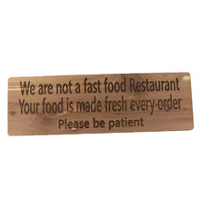 Load image into Gallery viewer, We are not a Fast Food Restaurant Your Food is Made Fresh Every Order Please be Patient Sign - Cedar Wood