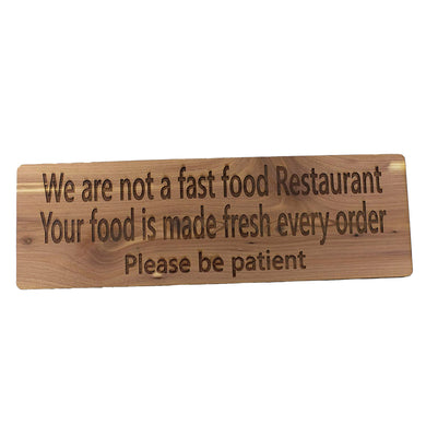 We are not a Fast Food Restaurant Your Food is Made Fresh Every Order Please be Patient Sign - Cedar Wood