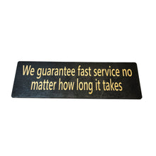 Load image into Gallery viewer, We guarantee fast service no matter how long it takes - BLACK Sign 4x12