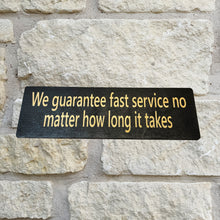 Load image into Gallery viewer, We guarantee fast service no matter how long it takes - BLACK Sign 4x12