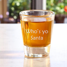 Load image into Gallery viewer, 2oz Whos yo santa Shot Glass