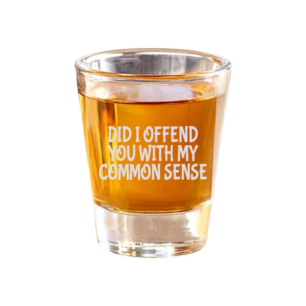 2oz Did I offend you with my common sense Shot Glass