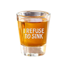 Load image into Gallery viewer, 2oz I refuse to sink Shot Glass