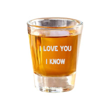 Load image into Gallery viewer, 2oz I love you I know Shot Glass