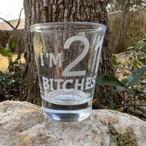 2oz Im 21 Bitches Shotglass LASER