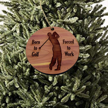 Load image into Gallery viewer, Born to Golf Forced to work - Cedar Ornament