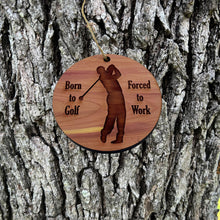 Load image into Gallery viewer, Born to Golf Forced to work - Cedar Ornament