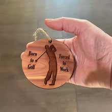 Load image into Gallery viewer, Born to Golf Forced to work - Cedar Ornament