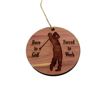 Load image into Gallery viewer, Born to Golf Forced to work - Cedar Ornament